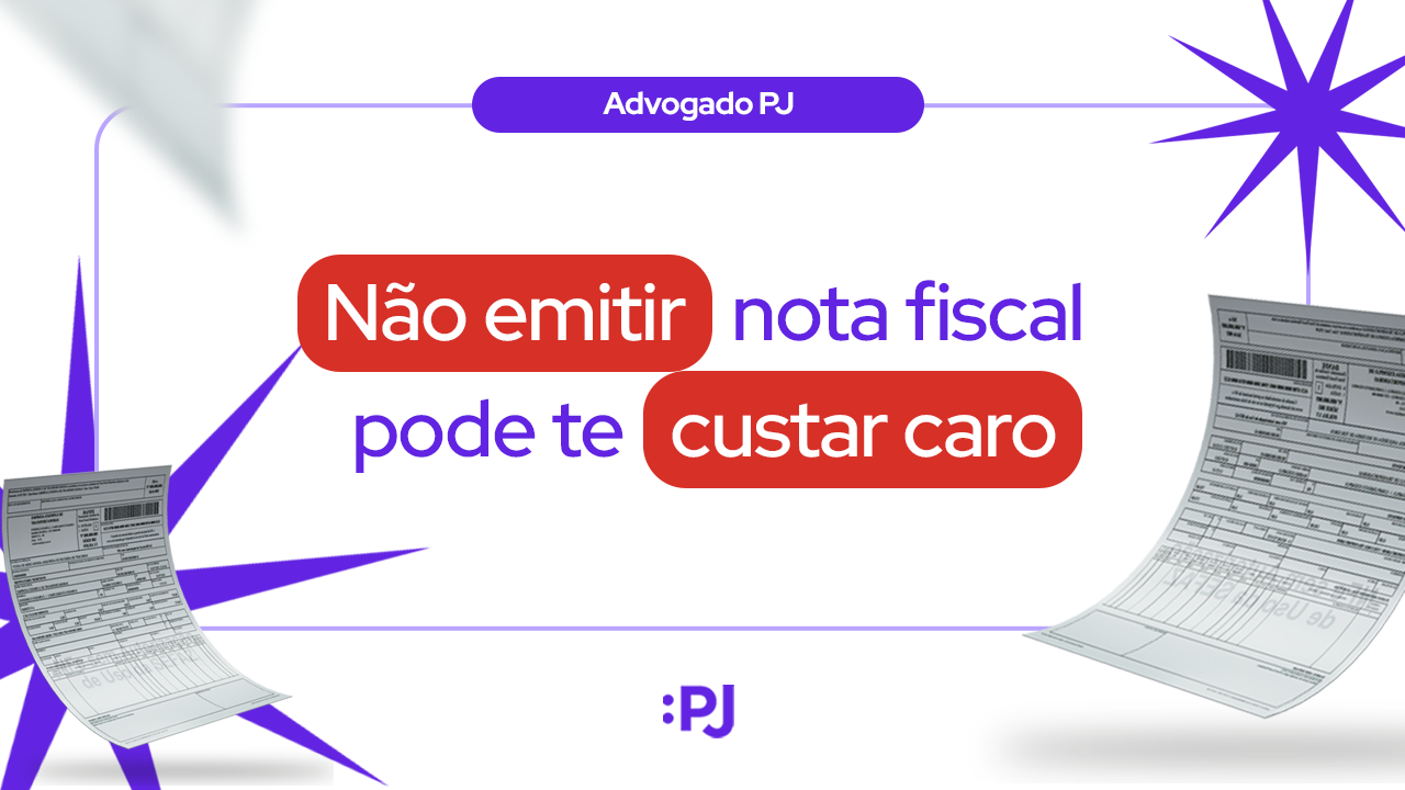 Advogado PJ: Não emitir nota fiscal pode te custar caro